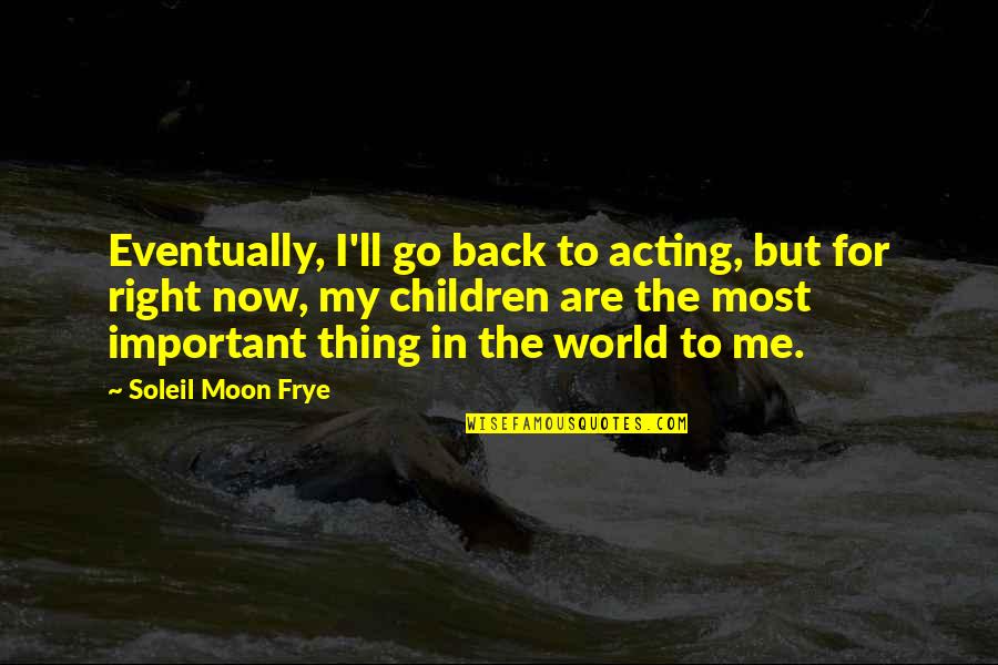 Acting Now Quotes By Soleil Moon Frye: Eventually, I'll go back to acting, but for