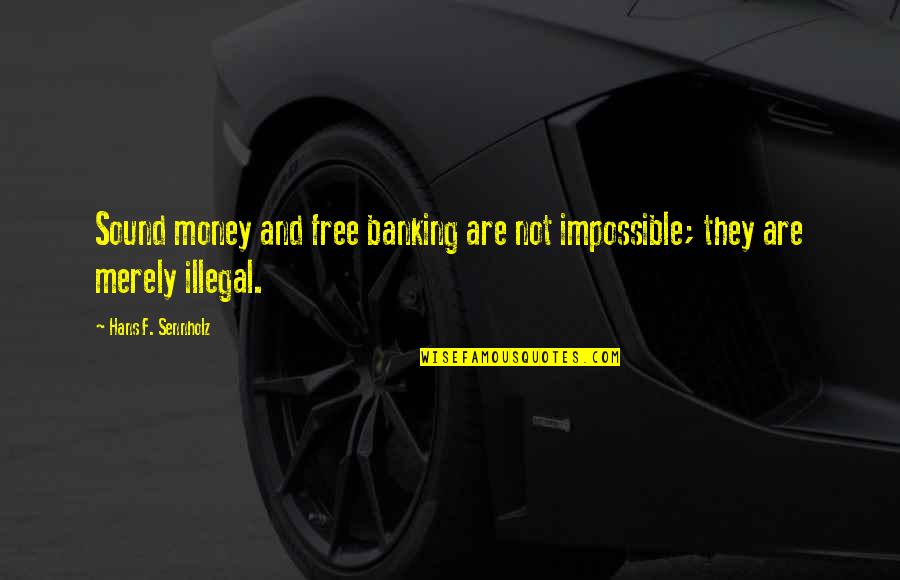 Acting On Anger Quotes By Hans F. Sennholz: Sound money and free banking are not impossible; Acting On Anger Quotes By Hans F. Sennholz: Sound money and free banking are not impossible;