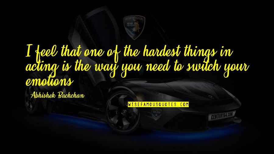 Acting On Emotions Quotes By Abhishek Bachchan: I feel that one of the hardest things Acting On Emotions Quotes By Abhishek Bachchan: I feel that one of the hardest things