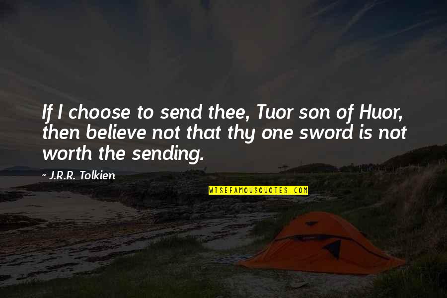 Acting On Emotions Quotes By J.R.R. Tolkien: If I choose to send thee, Tuor son