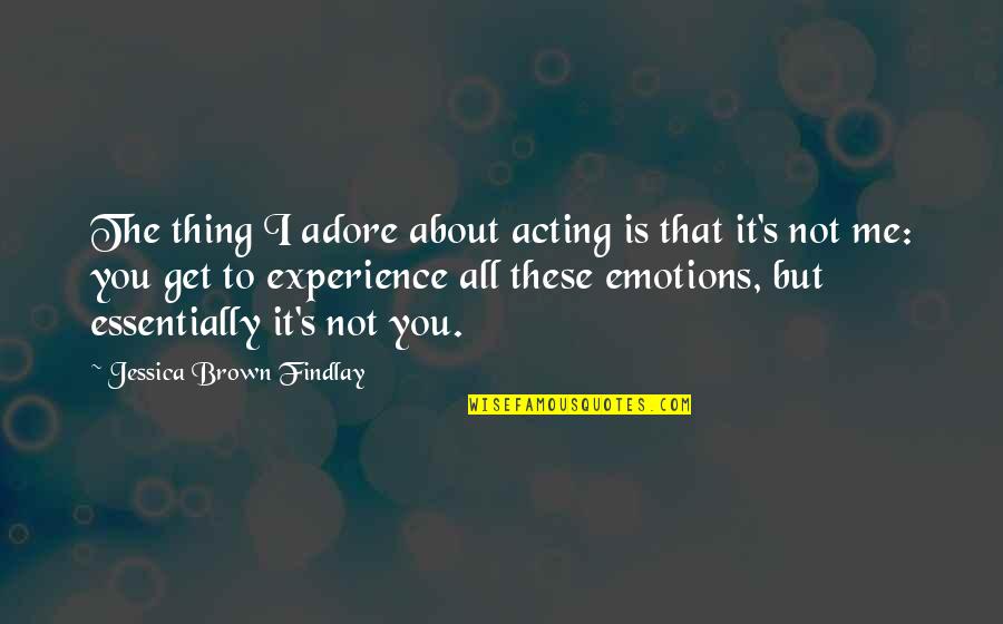 Acting On Emotions Quotes By Jessica Brown Findlay: The thing I adore about acting is that Acting On Emotions Quotes By Jessica Brown Findlay: The thing I adore about acting is that