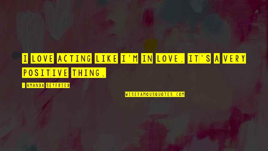 Acting On Love Quotes By Amanda Seyfried: I love acting like I'm in love. It's