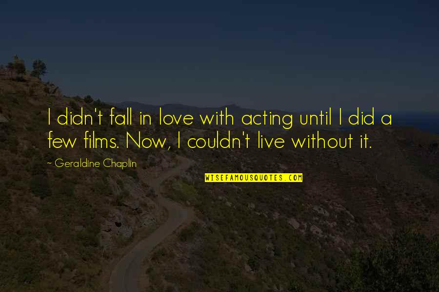 Acting On Love Quotes By Geraldine Chaplin: I didn't fall in love with acting until