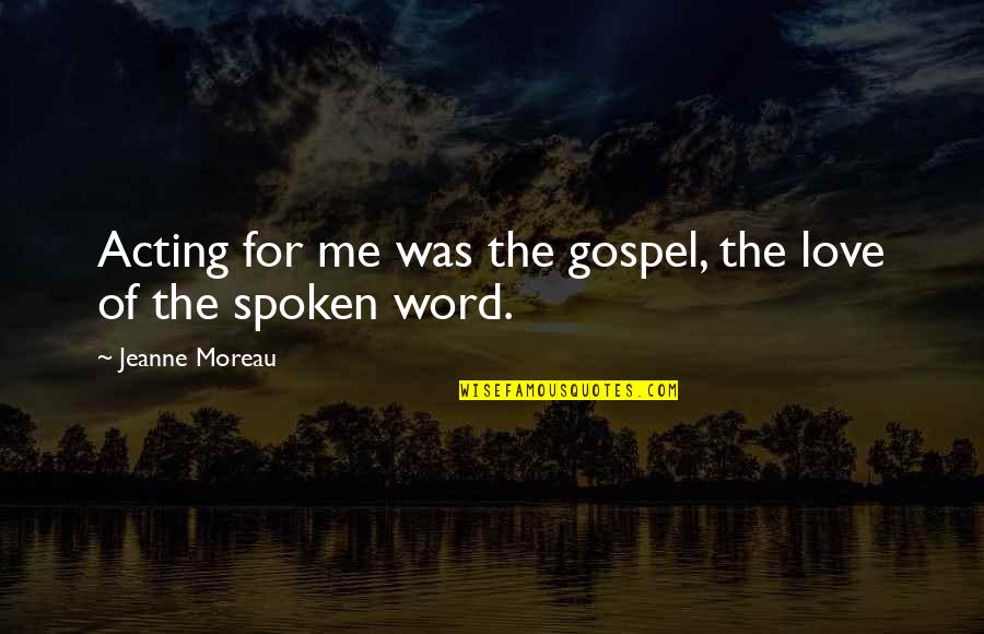 Acting On Love Quotes By Jeanne Moreau: Acting for me was the gospel, the love