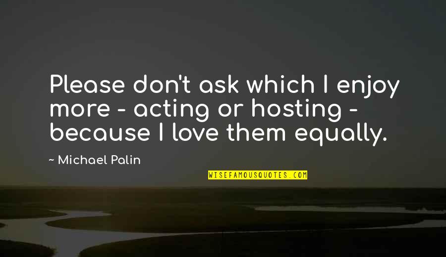 Acting On Love Quotes By Michael Palin: Please don't ask which I enjoy more -