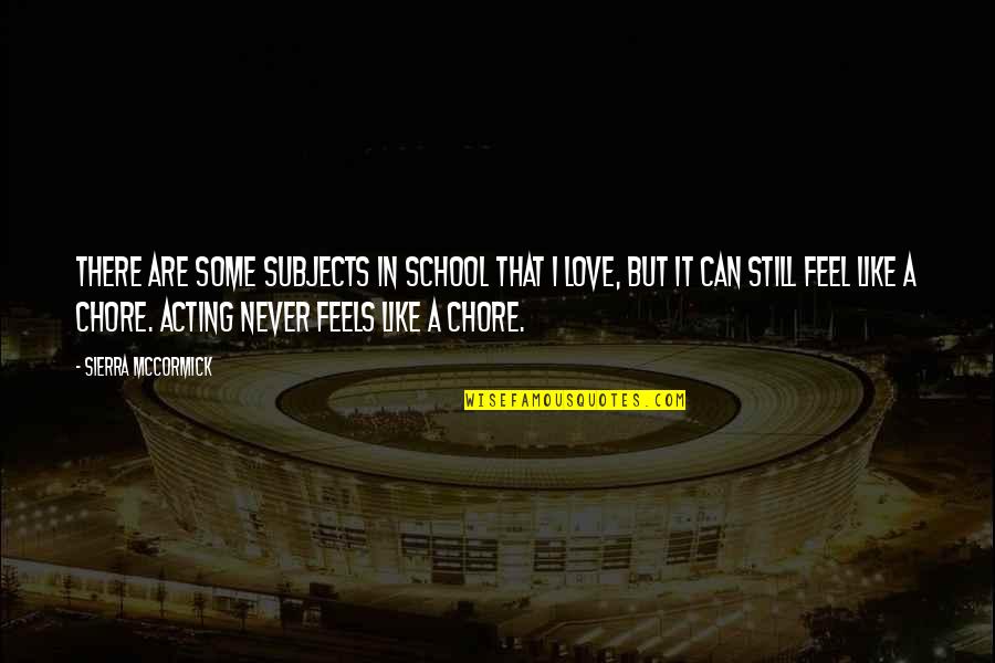 Acting On Love Quotes By Sierra McCormick: There are some subjects in school that I