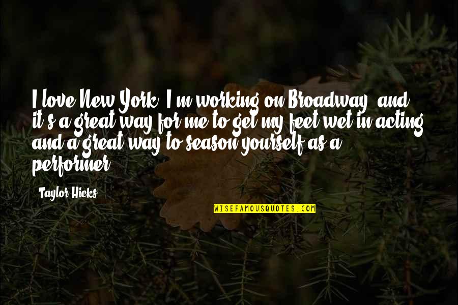 Acting On Love Quotes By Taylor Hicks: I love New York. I'm working on Broadway,