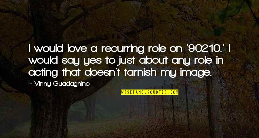 Acting On Love Quotes By Vinny Guadagnino: I would love a recurring role on '90210.'