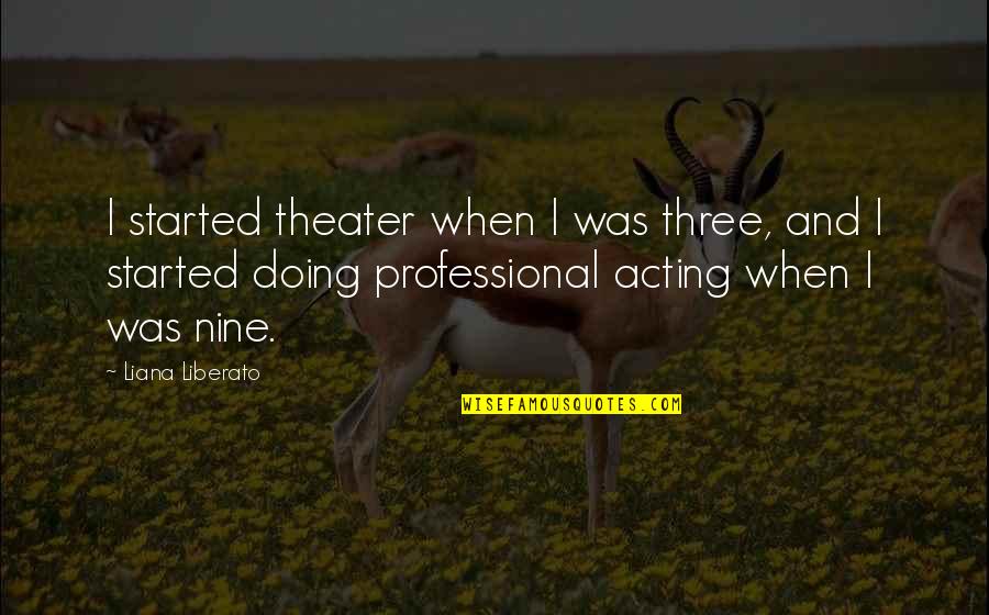 Acting Professional Quotes By Liana Liberato: I started theater when I was three, and