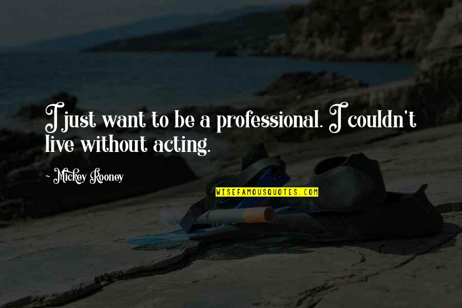 Acting Professional Quotes By Mickey Rooney: I just want to be a professional. I