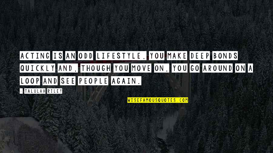 Acting Quickly Quotes By Talulah Riley: Acting is an odd lifestyle. You make deep