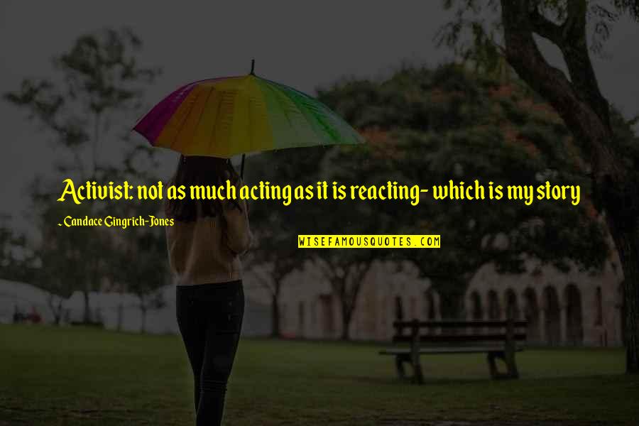 Acting Reacting Quotes By Candace Gingrich-Jones: Activist: not as much acting as it is Acting Reacting Quotes By Candace Gingrich-Jones: Activist: not as much acting as it is