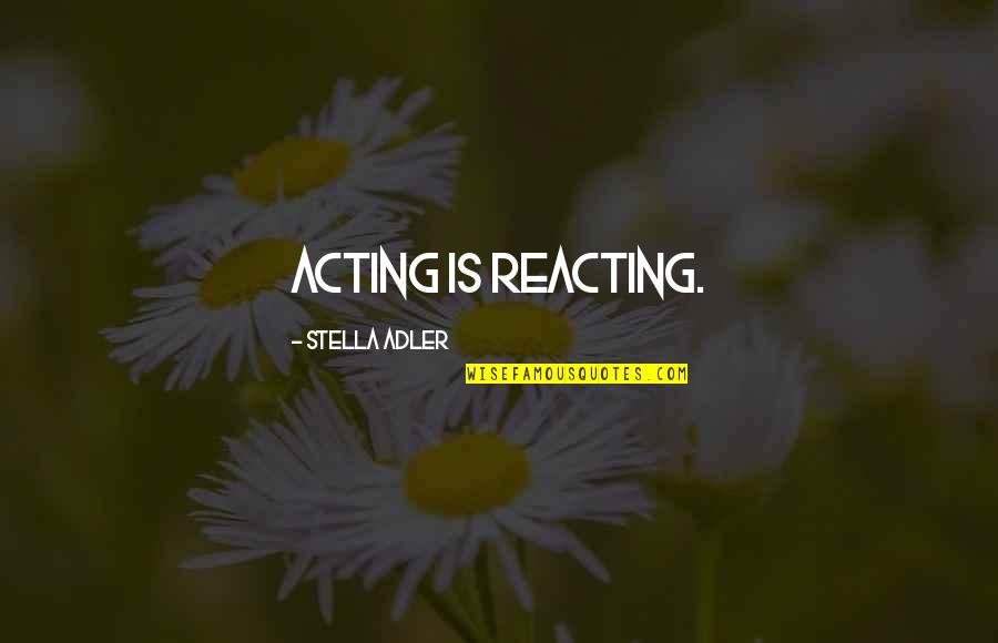 Acting Reacting Quotes By Stella Adler: Acting is reacting. Acting Reacting Quotes By Stella Adler: Acting is reacting.