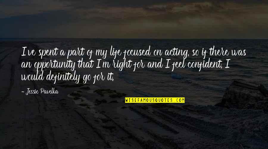 Acting Right Quotes By Jessie Pavelka: I've spent a part of my life focused