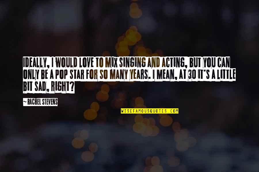 Acting Right Quotes By Rachel Stevens: Ideally, I would love to mix singing and