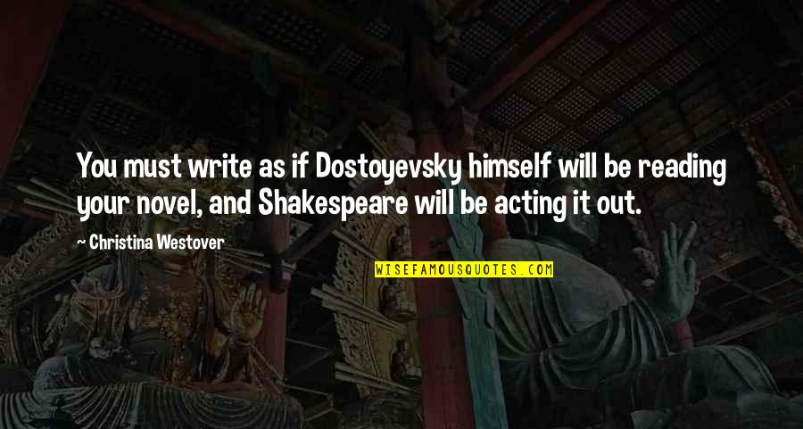 Acting Shakespeare Quotes By Christina Westover: You must write as if Dostoyevsky himself will