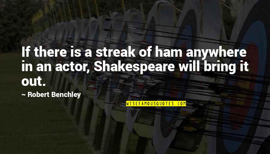 Acting Shakespeare Quotes By Robert Benchley: If there is a streak of ham anywhere