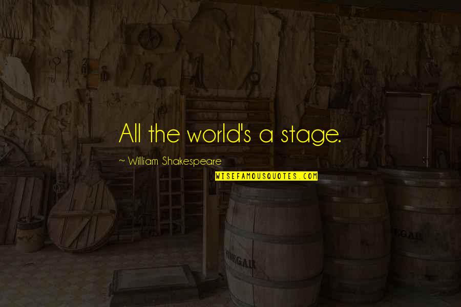 Acting Shakespeare Quotes By William Shakespeare: All the world's a stage.