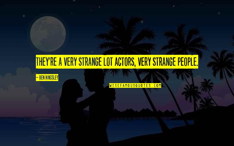 Acting Strange Quotes By Ben Kingsley: They're a very strange lot actors, very strange