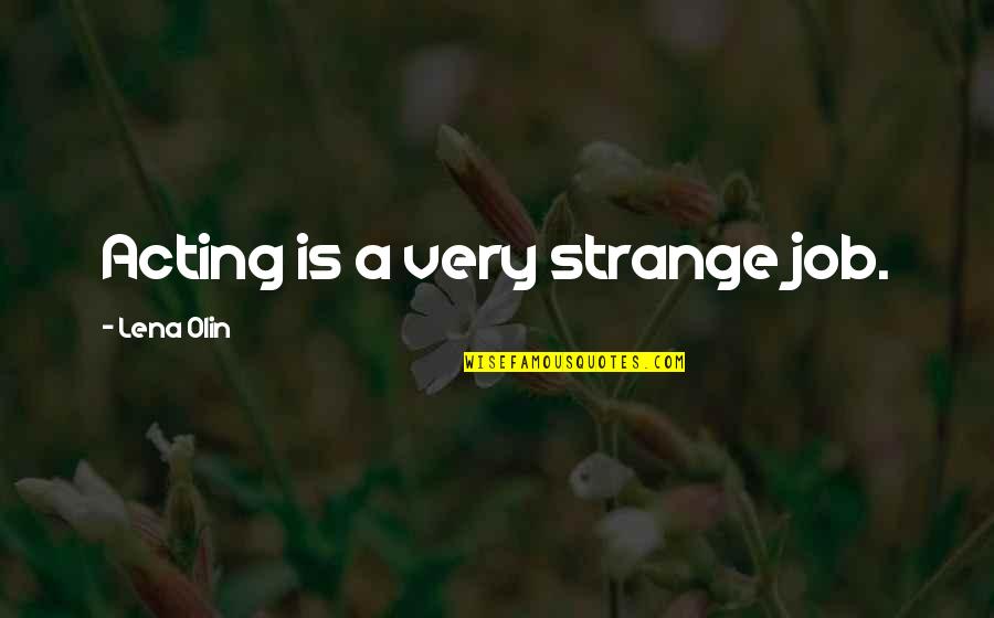 Acting Strange Quotes By Lena Olin: Acting is a very strange job.