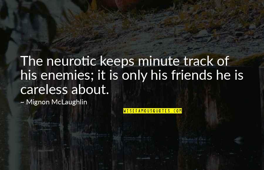 Acting Strange Quotes By Mignon McLaughlin: The neurotic keeps minute track of his enemies;