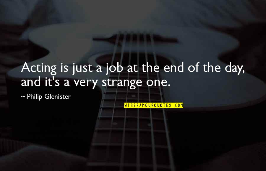 Acting Strange Quotes By Philip Glenister: Acting is just a job at the end