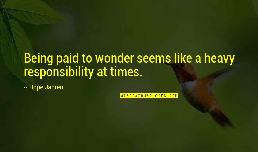 Acting Stupid With Friends Quotes By Hope Jahren: Being paid to wonder seems like a heavy