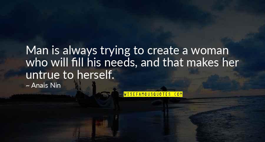 Acting Superior Quotes By Anais Nin: Man is always trying to create a woman