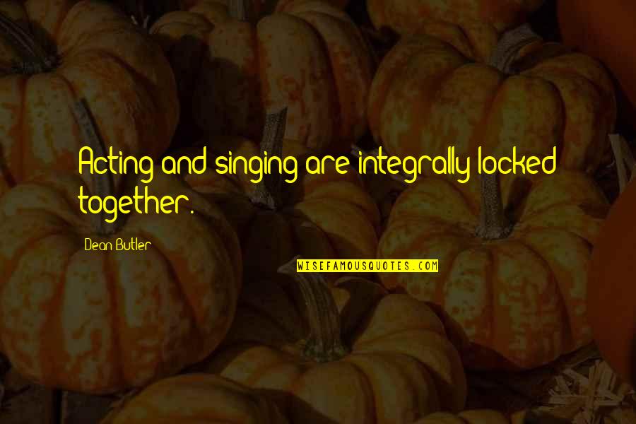 Acting Together Quotes By Dean Butler: Acting and singing are integrally locked together. Acting Together Quotes By Dean Butler: Acting and singing are integrally locked together.