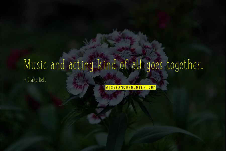 Acting Together Quotes By Drake Bell: Music and acting kind of all goes together. Acting Together Quotes By Drake Bell: Music and acting kind of all goes together.