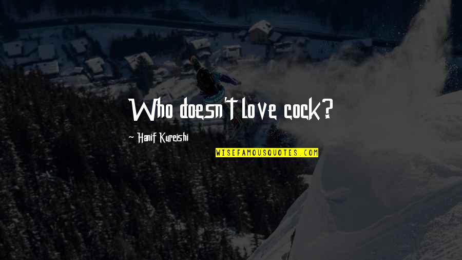 Acting Together Quotes By Hanif Kureishi: Who doesn't love cock? Acting Together Quotes By Hanif Kureishi: Who doesn't love cock?