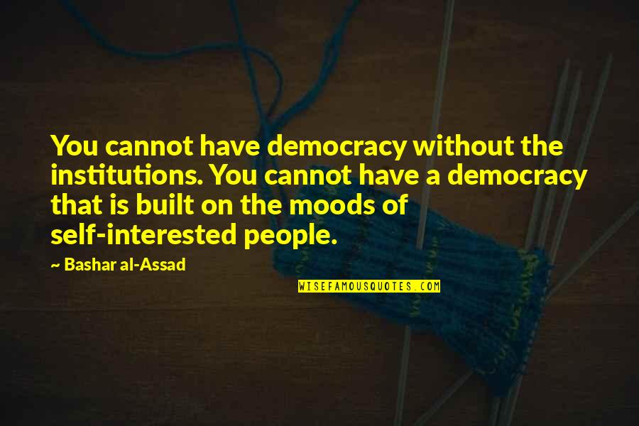 Acting Too Quickly Quotes By Bashar Al-Assad: You cannot have democracy without the institutions. You