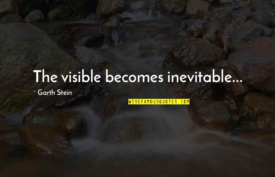Acting Too Quickly Quotes By Garth Stein: The visible becomes inevitable...