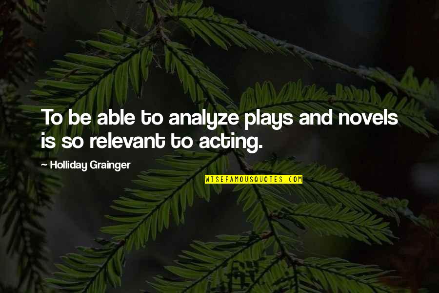Acting Too Soon Quotes By Holliday Grainger: To be able to analyze plays and novels Acting Too Soon Quotes By Holliday Grainger: To be able to analyze plays and novels