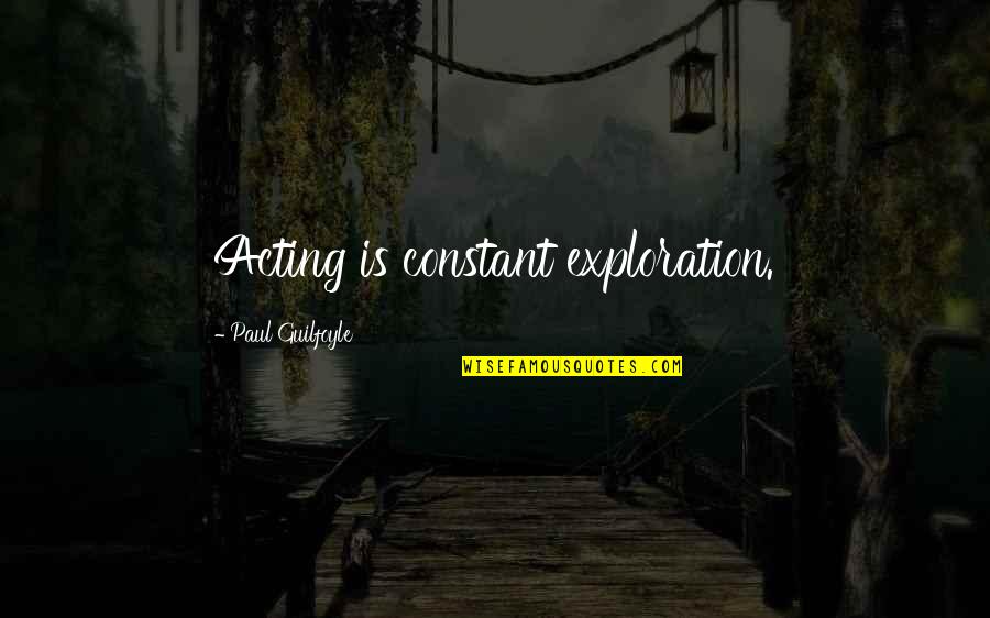 Acting Too Soon Quotes By Paul Guilfoyle: Acting is constant exploration. Acting Too Soon Quotes By Paul Guilfoyle: Acting is constant exploration.