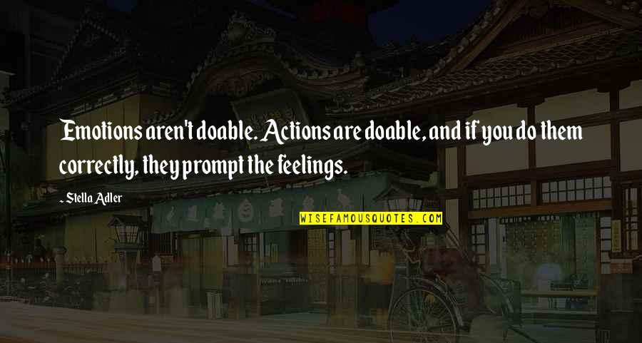 Acting Too Soon Quotes By Stella Adler: Emotions aren't doable. Actions are doable, and if Acting Too Soon Quotes By Stella Adler: Emotions aren't doable. Actions are doable, and if
