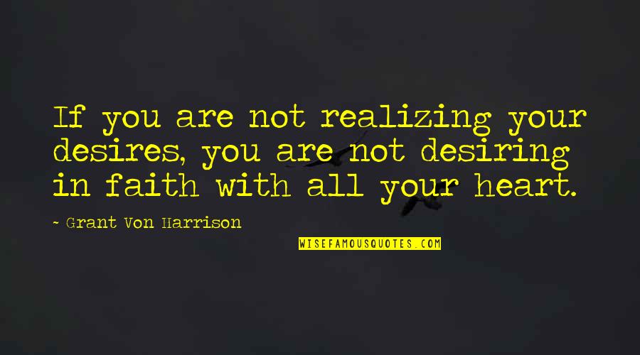 Acting Training Quotes By Grant Von Harrison: If you are not realizing your desires, you