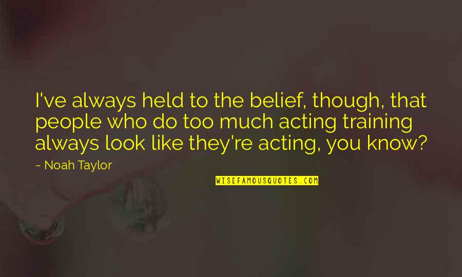 Acting Training Quotes By Noah Taylor: I've always held to the belief, though, that