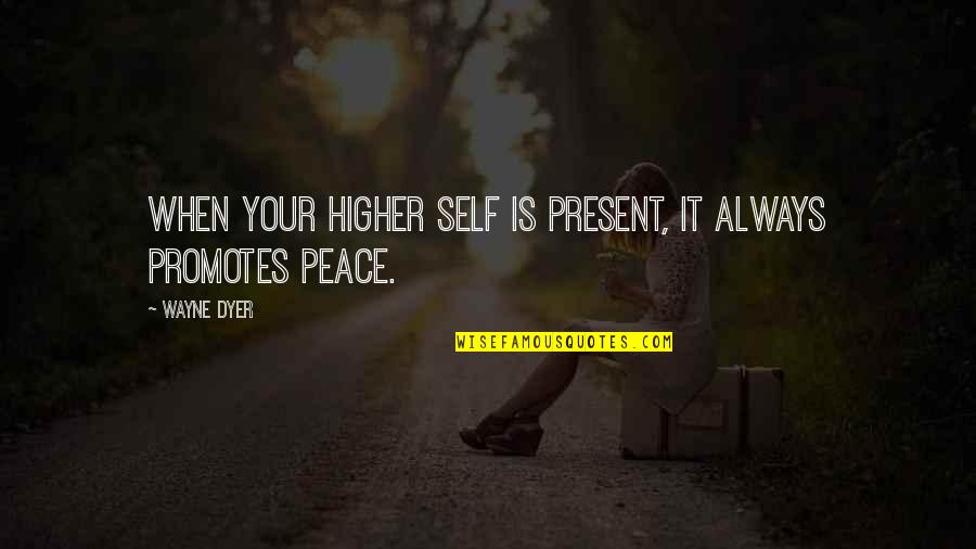 Acting Training Quotes By Wayne Dyer: When your higher self is present, it always