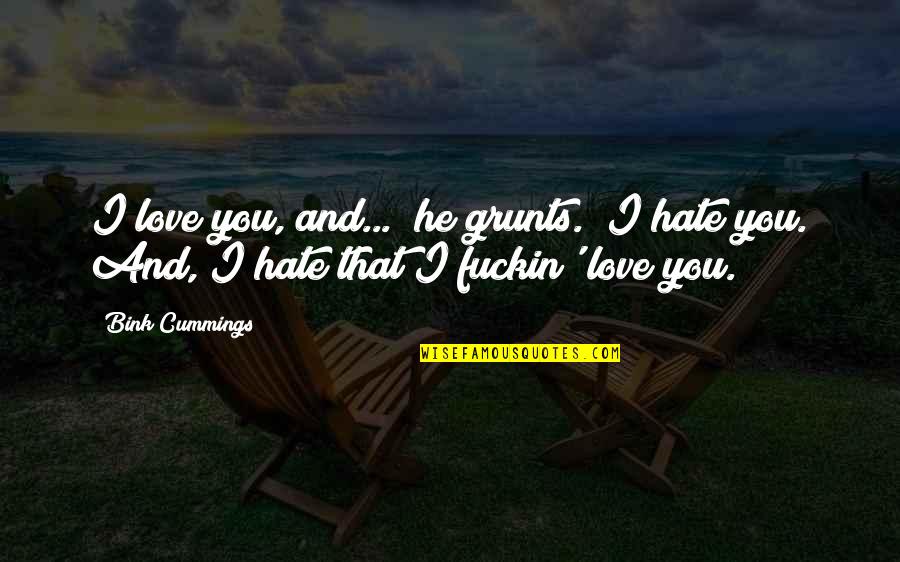 Acting Under Pressure Quotes By Bink Cummings: I love you, and..." he grunts. "I hate