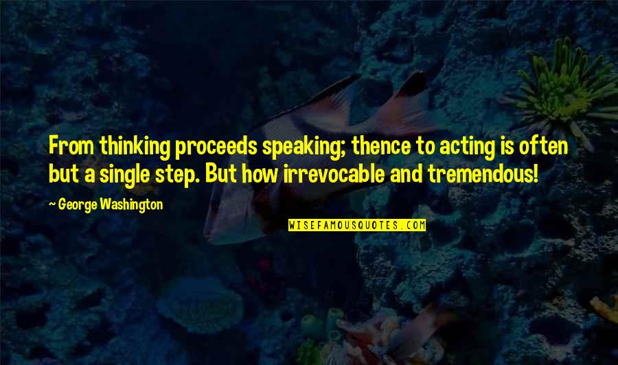Acting Upon Thinking Quotes By George Washington: From thinking proceeds speaking; thence to acting is Acting Upon Thinking Quotes By George Washington: From thinking proceeds speaking; thence to acting is