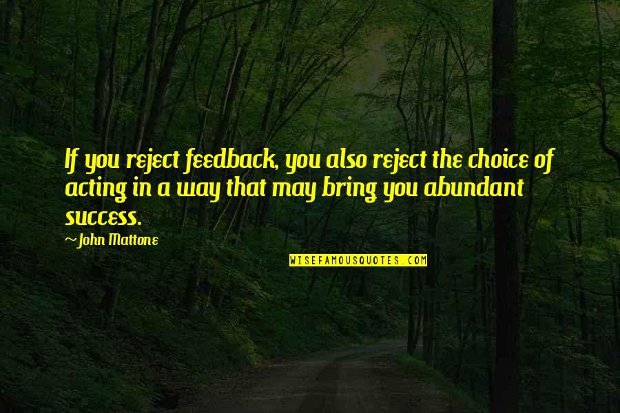 Acting Upon Thinking Quotes By John Mattone: If you reject feedback, you also reject the Acting Upon Thinking Quotes By John Mattone: If you reject feedback, you also reject the