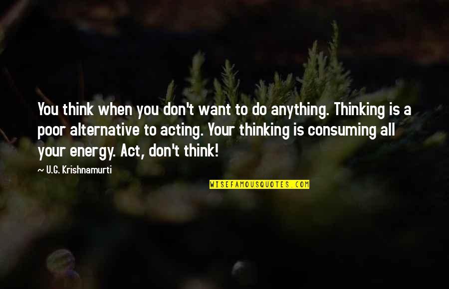 Acting Upon Thinking Quotes By U.G. Krishnamurti: You think when you don't want to do Acting Upon Thinking Quotes By U.G. Krishnamurti: You think when you don't want to do