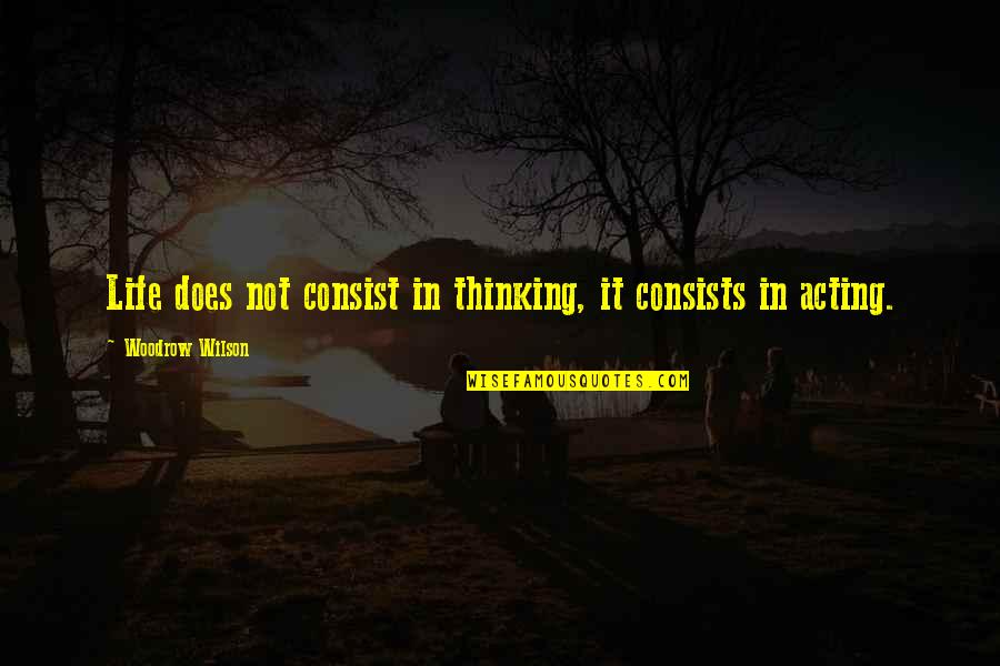 Acting Upon Thinking Quotes By Woodrow Wilson: Life does not consist in thinking, it consists Acting Upon Thinking Quotes By Woodrow Wilson: Life does not consist in thinking, it consists