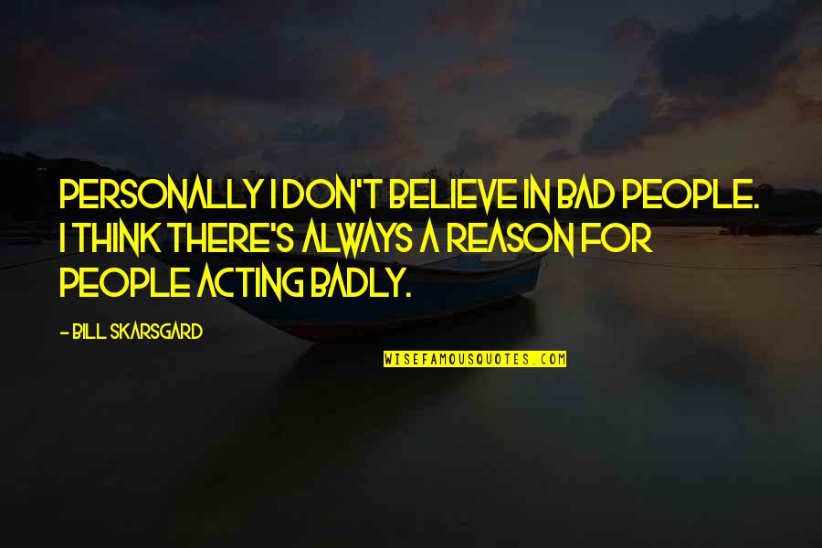 Acting Without Thinking Quotes By Bill Skarsgard: Personally I don't believe in bad people. I