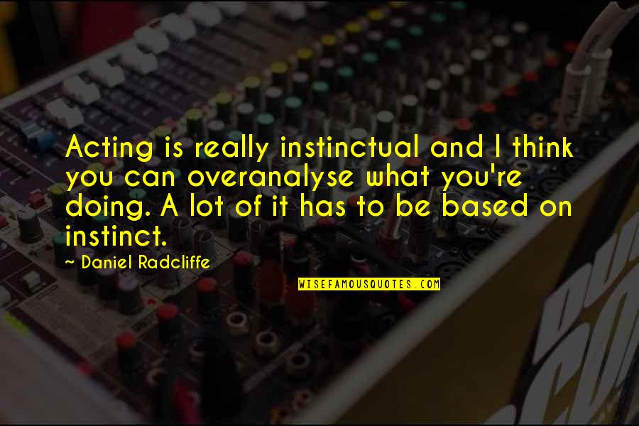 Acting Without Thinking Quotes By Daniel Radcliffe: Acting is really instinctual and I think you