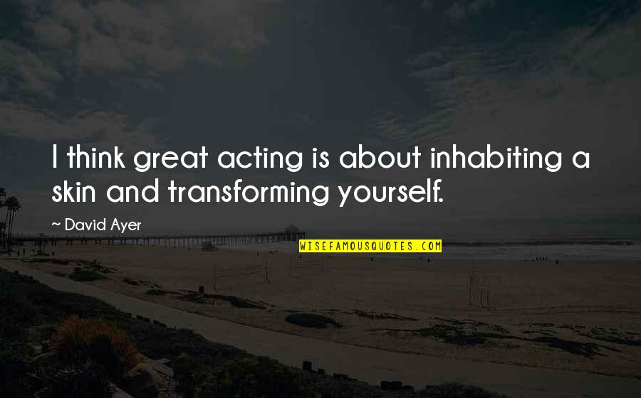 Acting Without Thinking Quotes By David Ayer: I think great acting is about inhabiting a