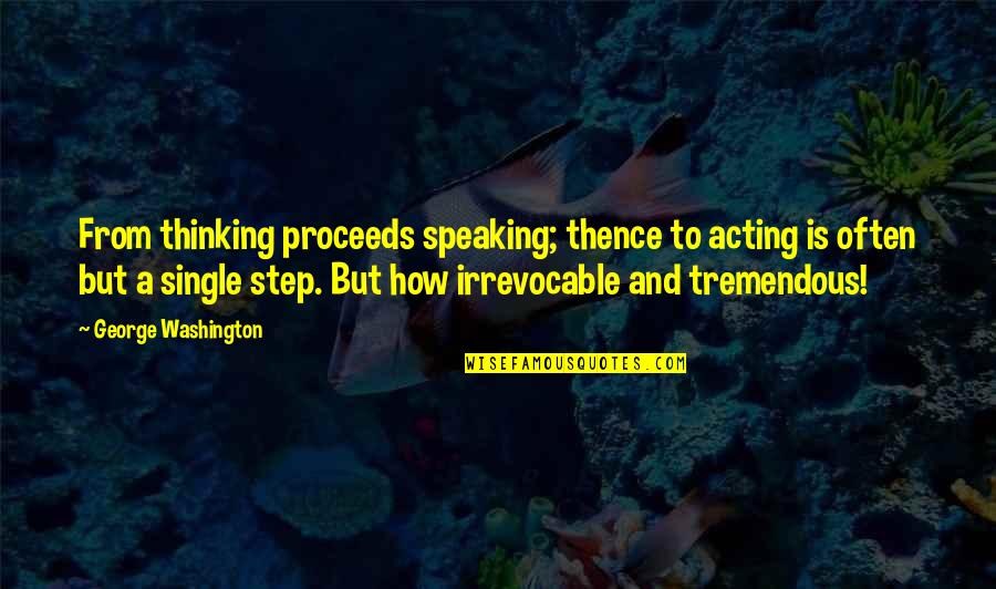 Acting Without Thinking Quotes By George Washington: From thinking proceeds speaking; thence to acting is