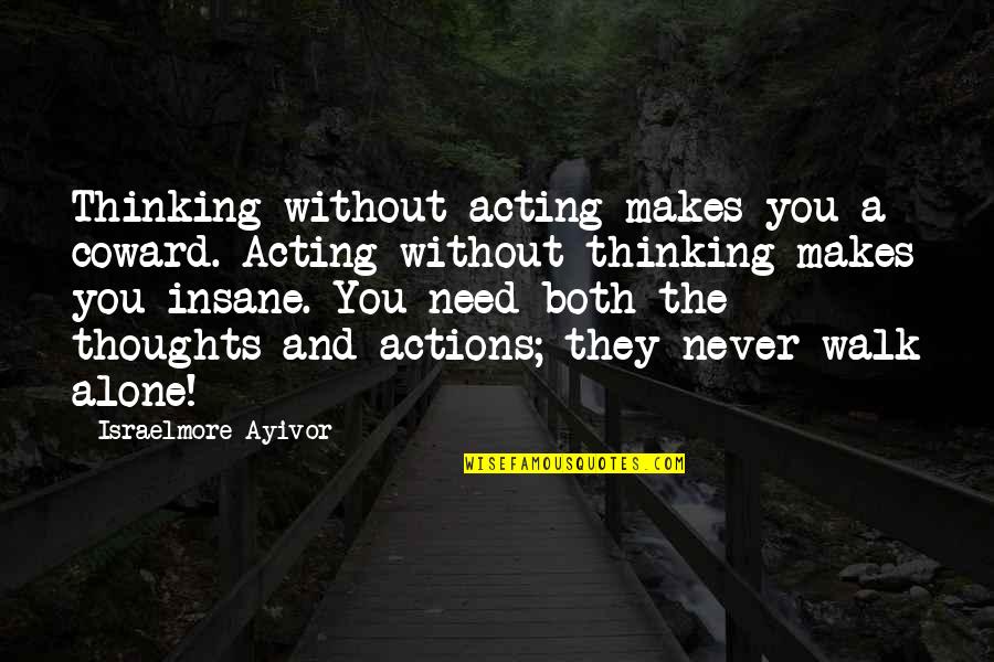 Acting Without Thinking Quotes By Israelmore Ayivor: Thinking without acting makes you a coward. Acting