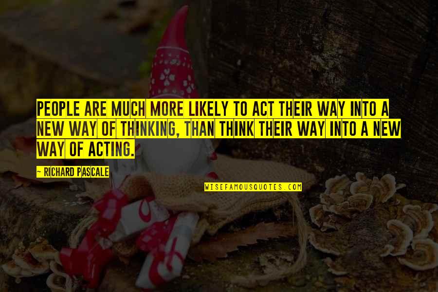 Acting Without Thinking Quotes By Richard Pascale: People are much more likely to act their